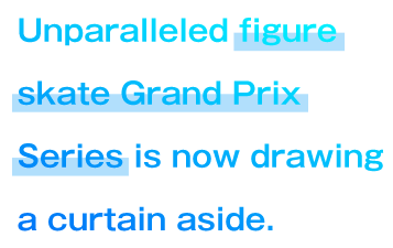 Unparalleled figure skate Grand Prix Series is now drawing a curtain aside.